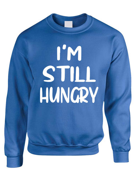Adult Sweatshirt I'm Still Hungry Funny Tops Humor Hunger Top