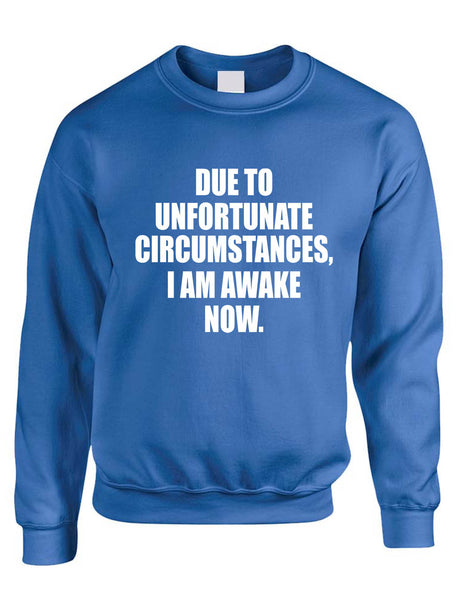 Adult Sweatshirt Unfortunate Circumstances Am Awake Now Funny Morning