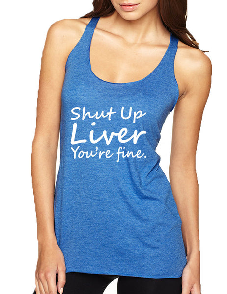 Women's Tank Top Shut Up Liver You're Fine Alcohol Hangover Top