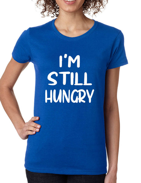 Women's T Shirt I'm Still Hungry Funny Tees Humor Top