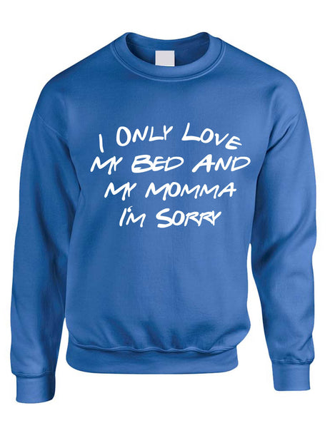 Adult Sweatshirt I Only Love My Bed And My Momma Sorry Mother's Day