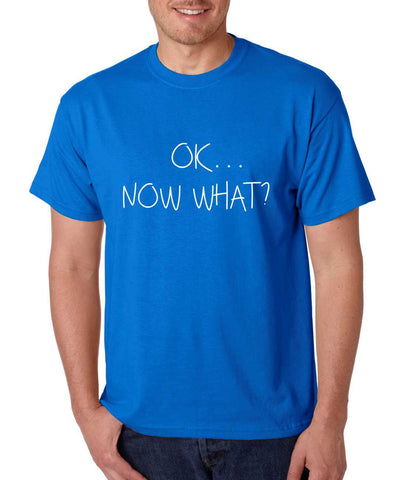 Men's T Shirt OK Now What? Funny Cool Stuff Humor T Shirt - ALLNTRENDSHOP - 1
