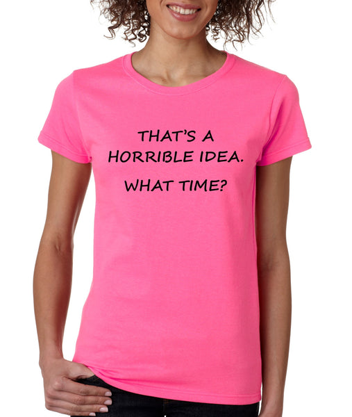 Women's T Shirt That's A Horrible Idea What Time Funny Tee - ALLNTRENDSHOP - 3