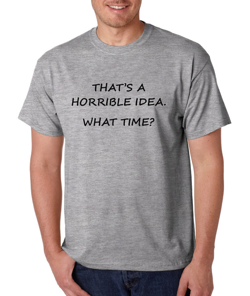 Men's T Shirt That's A Horrible Idea What Time Funny Tee - ALLNTRENDSHOP - 3
