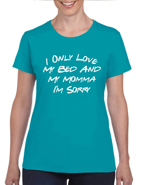 Women's T Shirt I Only Love My Bed And My Momma Sorry Love Mom Gift