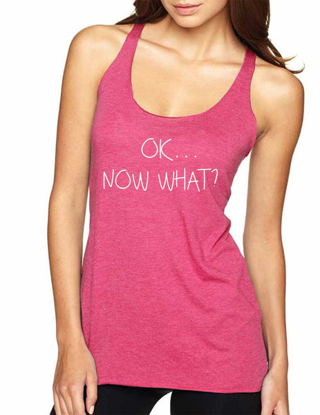 Women's Tank Top OK Now What? Humor Cool Funny Top - ALLNTRENDSHOP - 2