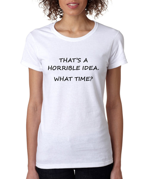 Women's T Shirt That's A Horrible Idea What Time Funny Tee - ALLNTRENDSHOP - 2