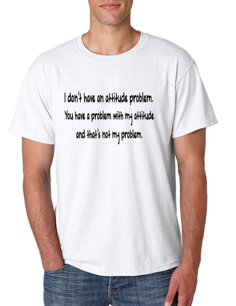 Men's T Shirt I Dont Have An Attitude Problem Cool Humor Tee - ALLNTRENDSHOP - 6