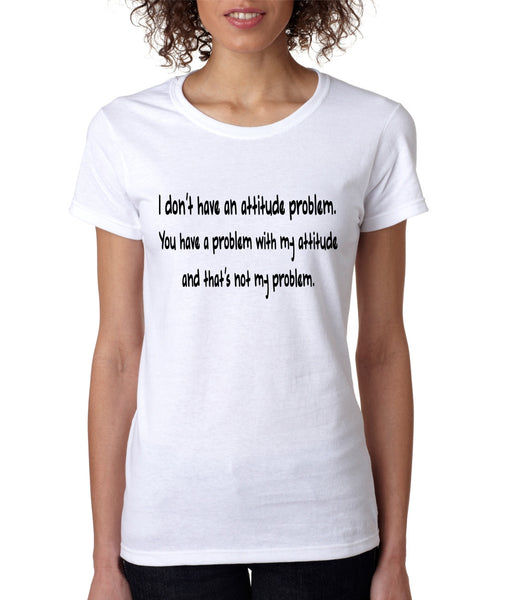 Women's T Shirt I Dont Have An Attitude Problem Cool Humor Tee - ALLNTRENDSHOP - 3