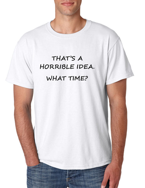 Men's T Shirt That's A Horrible Idea What Time Funny Tee - ALLNTRENDSHOP - 2