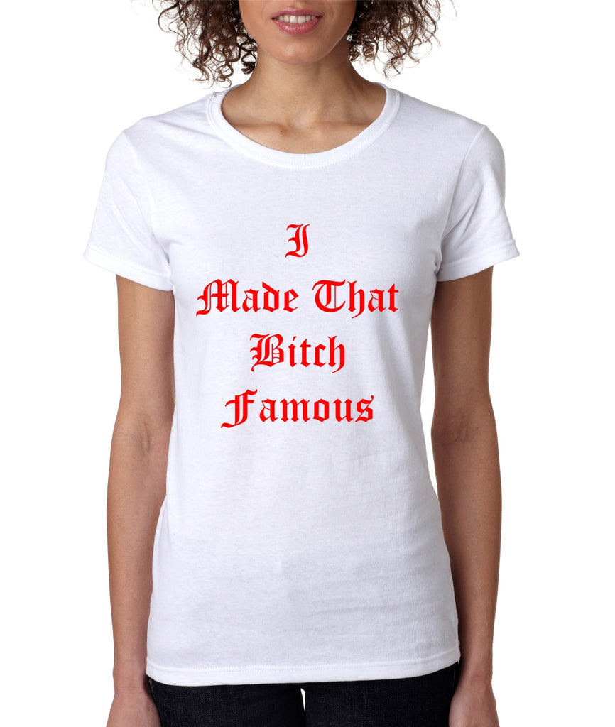 Women's T Shirt I Made That Bi*ch Famous Yeezy Shirt - ALLNTRENDSHOP - 1